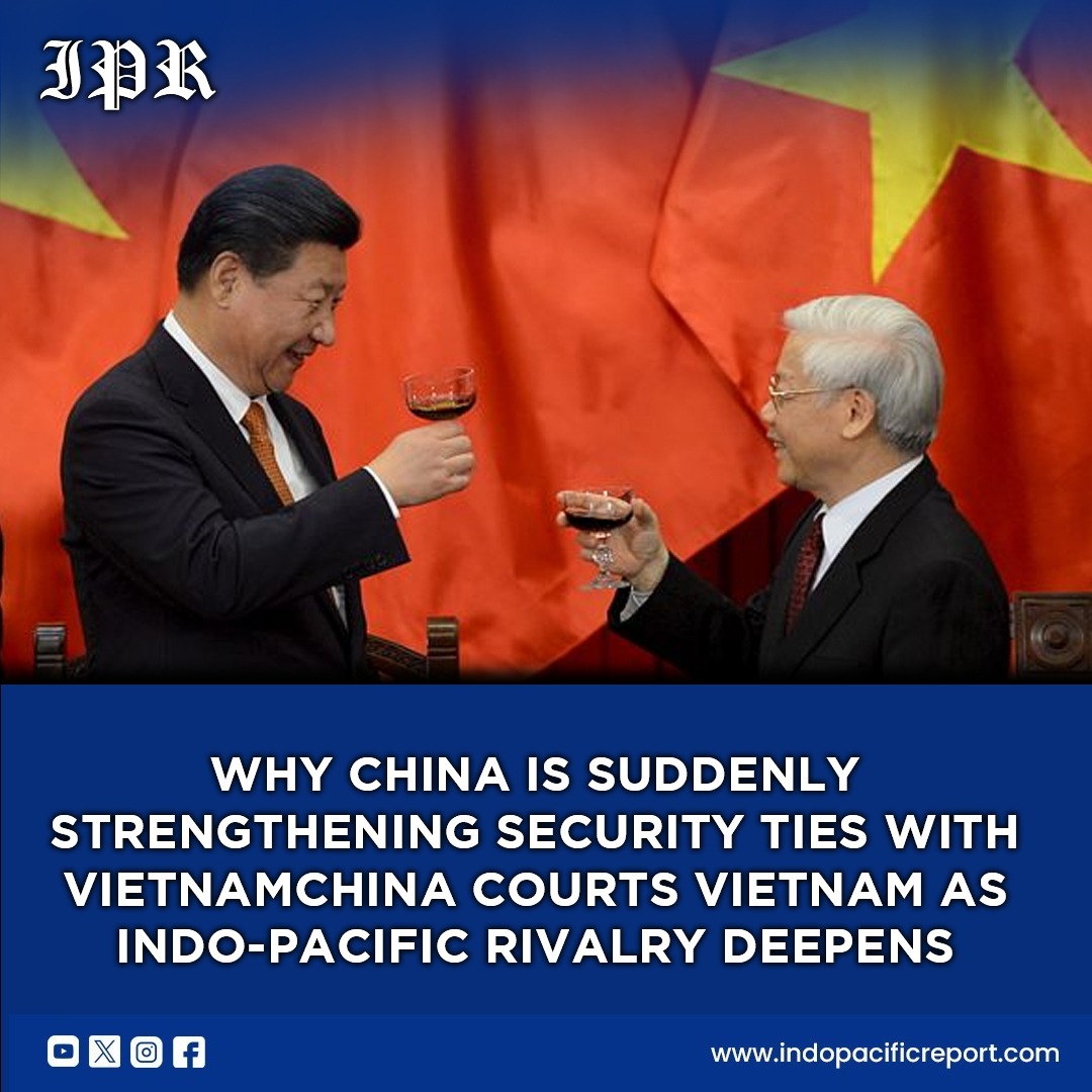 China’s Strategic Courtship of Vietnam Signals a New Phase of Indo-Pacific Power Competition