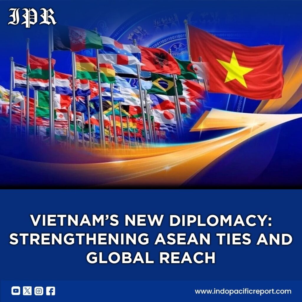 Vietnam’s Expanding Diplomatic Footprint From ASEAN Ties to Global Engagement