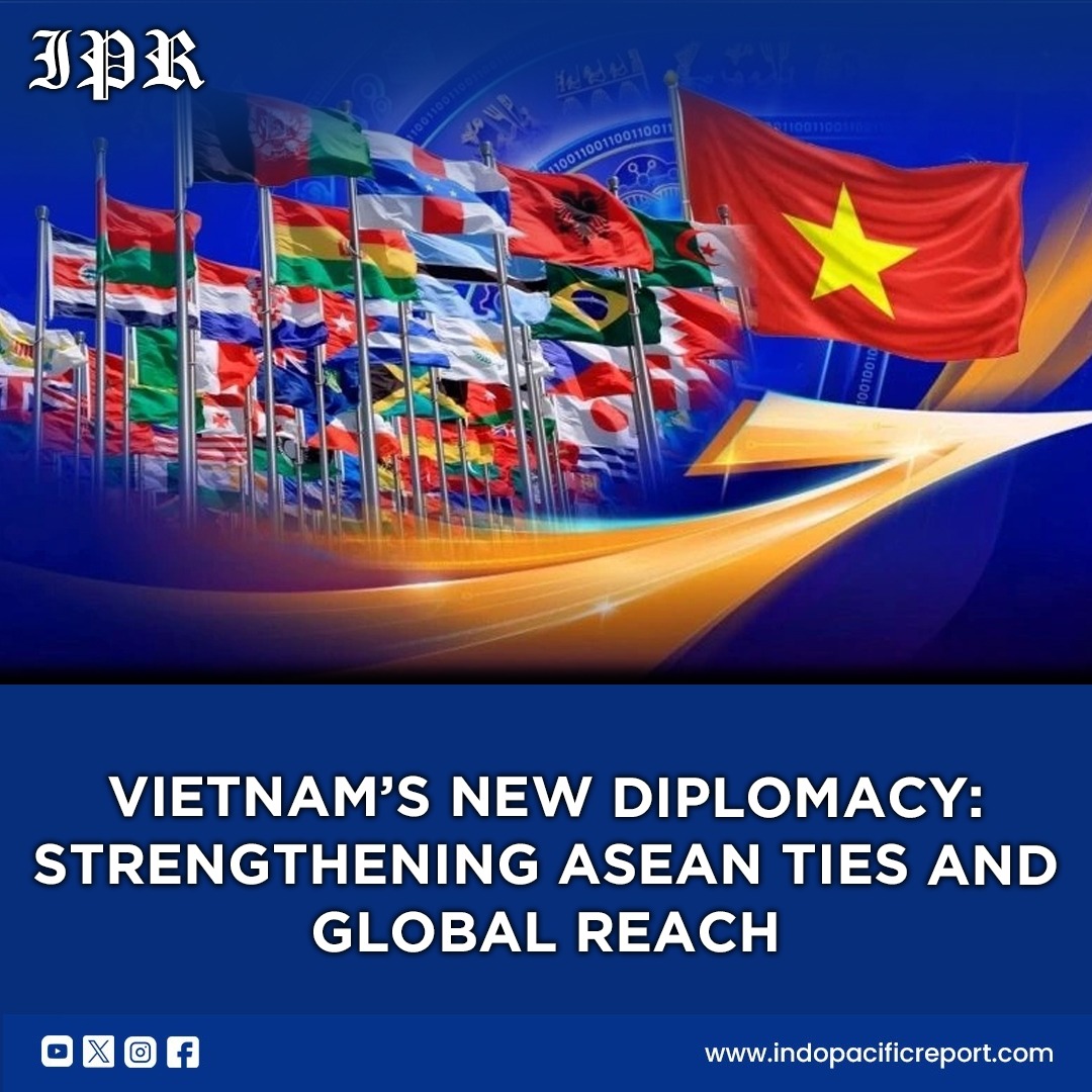 Vietnam’s Expanding Diplomatic Footprint From ASEAN Ties to Global Engagement